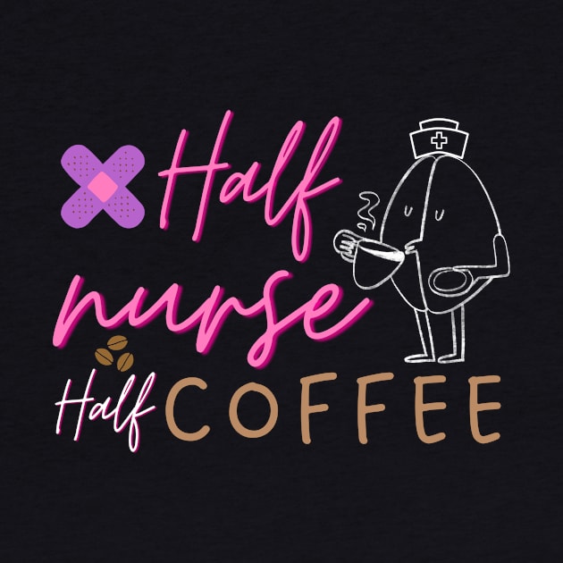 Half Nurse Half Coffee by CHNSHIRT